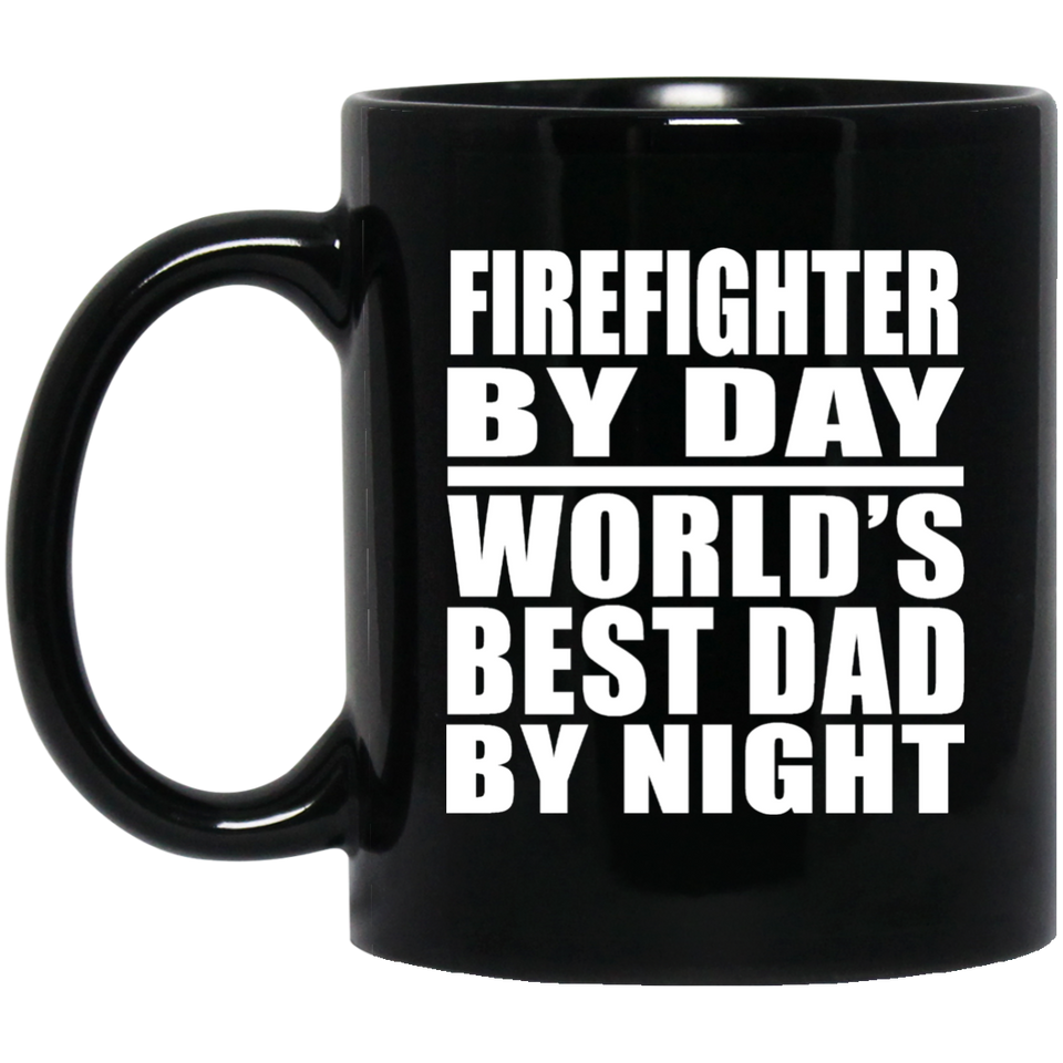 Firefighter By Day World's Best Dad By Night - 11 Oz Coffee Mug Black