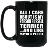 All I Care About Is My Parson Russell Terrier - 15 Oz Coffee Mug Black