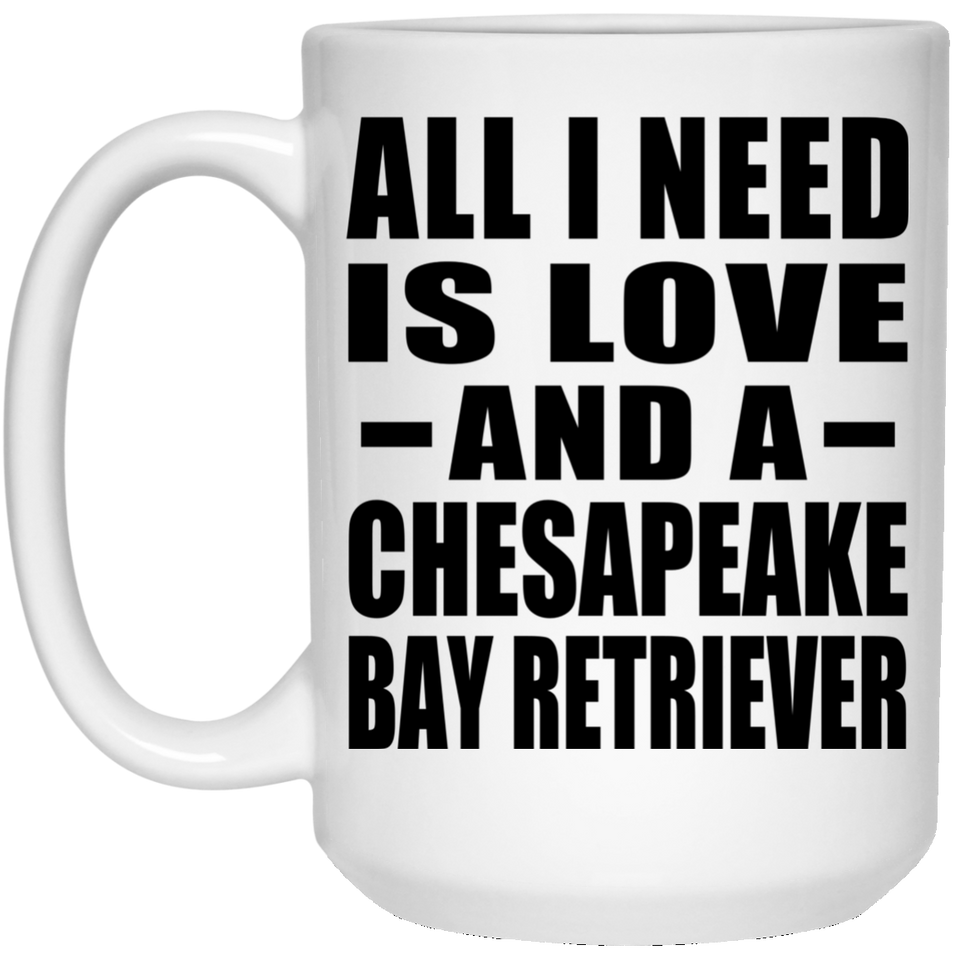 All I Need Is Love And A Chesapeake Bay Retriever - 15 Oz Coffee Mug