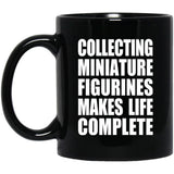 Collecting Miniature Figurines Makes Life Complete - 11oz Coffee Mug Black