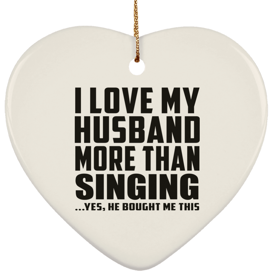I Love My Husband More Than Singing - Heart Ornament