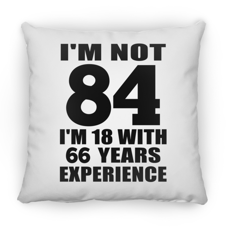84th Birthday I'm Not 84 I'm 18 With 66 Years Experience - Throw Pillow