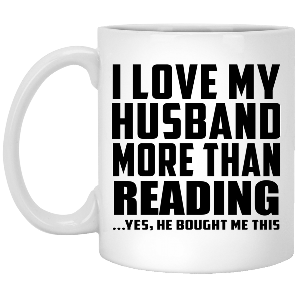 I Love My Husband More Than Reading - 11 Oz Coffee Mug