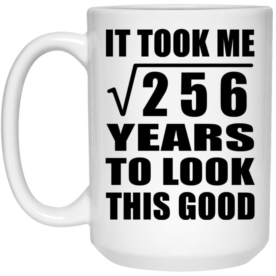 16th Birthday Took Square Root of 256 Years To Look Good - 15oz Coffee Mug