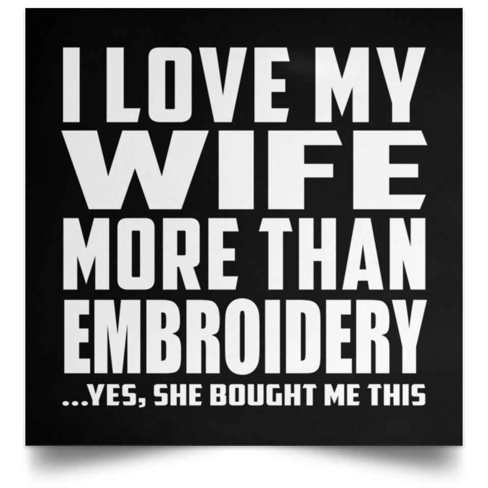 I Love My Wife More Than Embroidery - Poster Square
