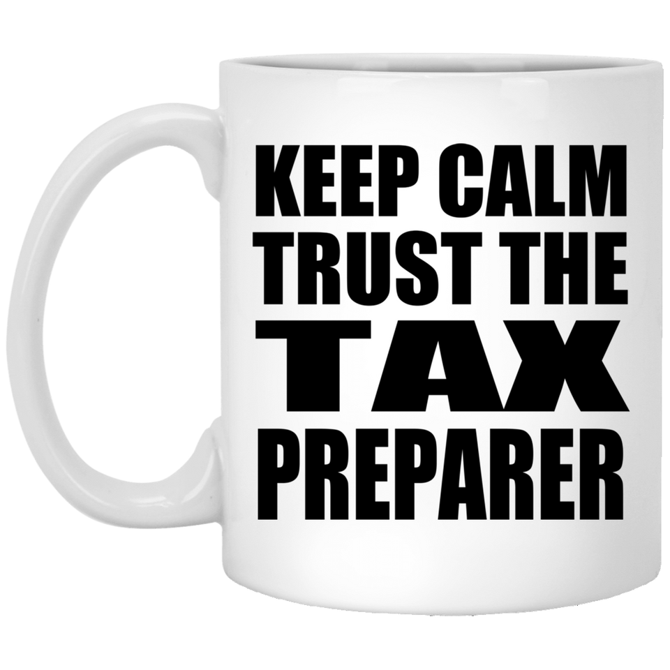 Keep Calm and Trust The Tax Preparer - 11oz Coffee Mug