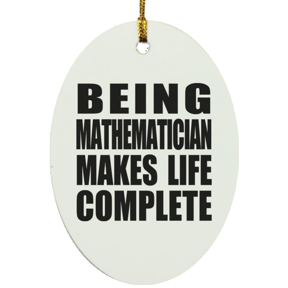 Being Mathematician Makes Life Complete - Oval Ornament