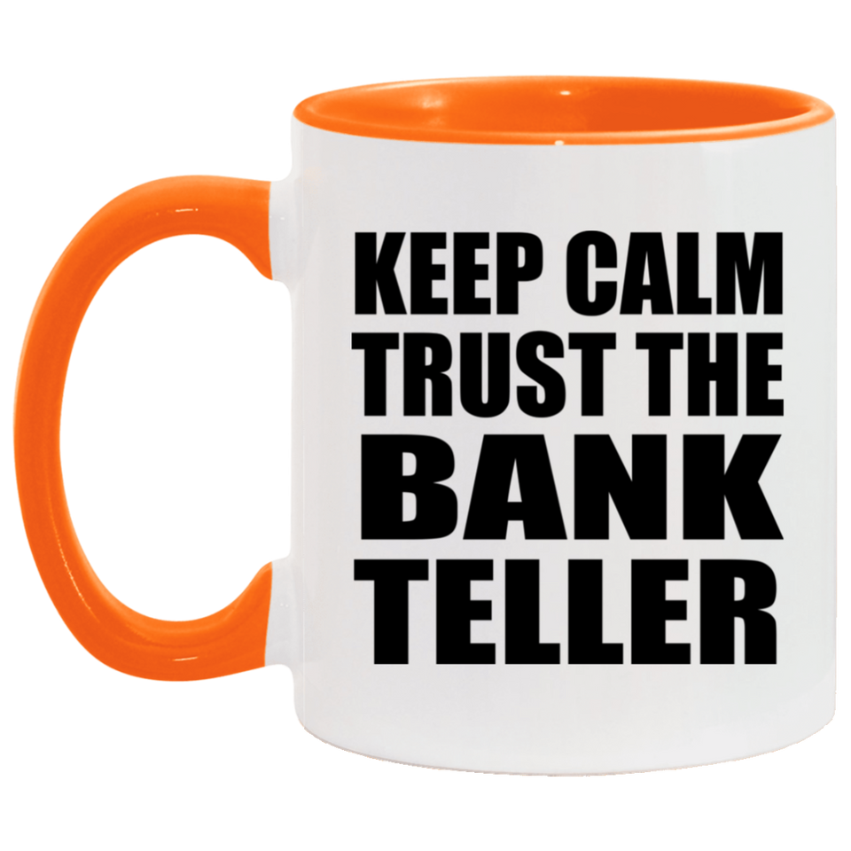 Keep Calm and Trust The Bank Teller - 11oz Accent Mug Orange