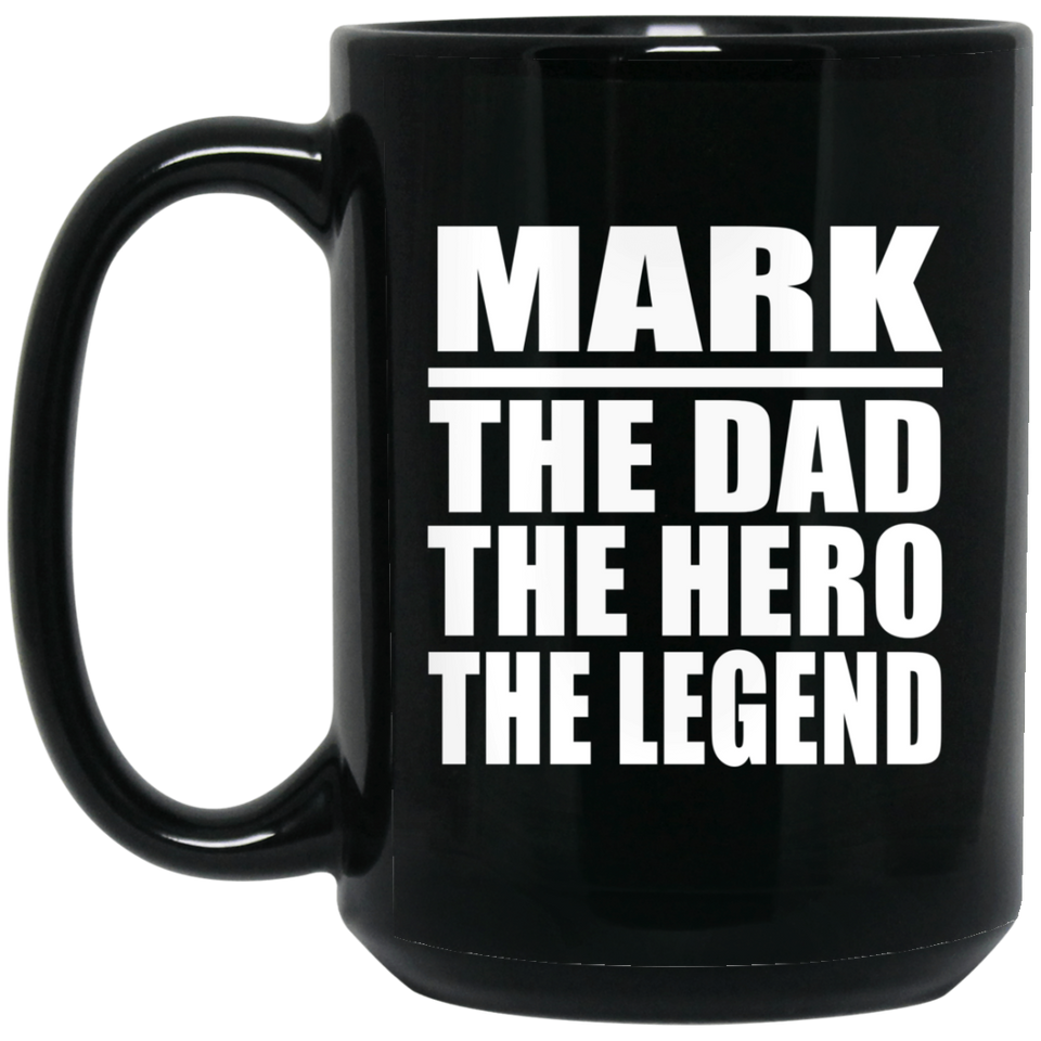 Mark The Dad The Hero The Legend - 15 Oz Coffee Mug Black