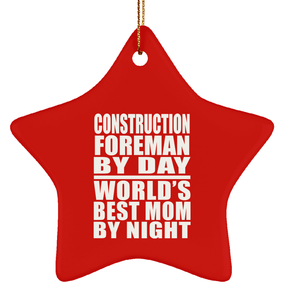 Construction Foreman By Day World's Best Mom By Night - Star Ornament
