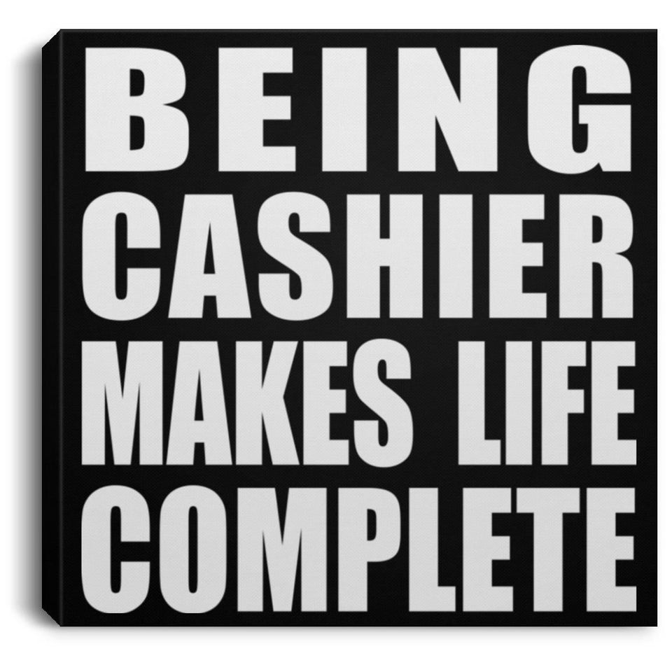 Being Cashier Makes Life Complete - Canvas Square