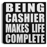 Being Cashier Makes Life Complete - Canvas Square