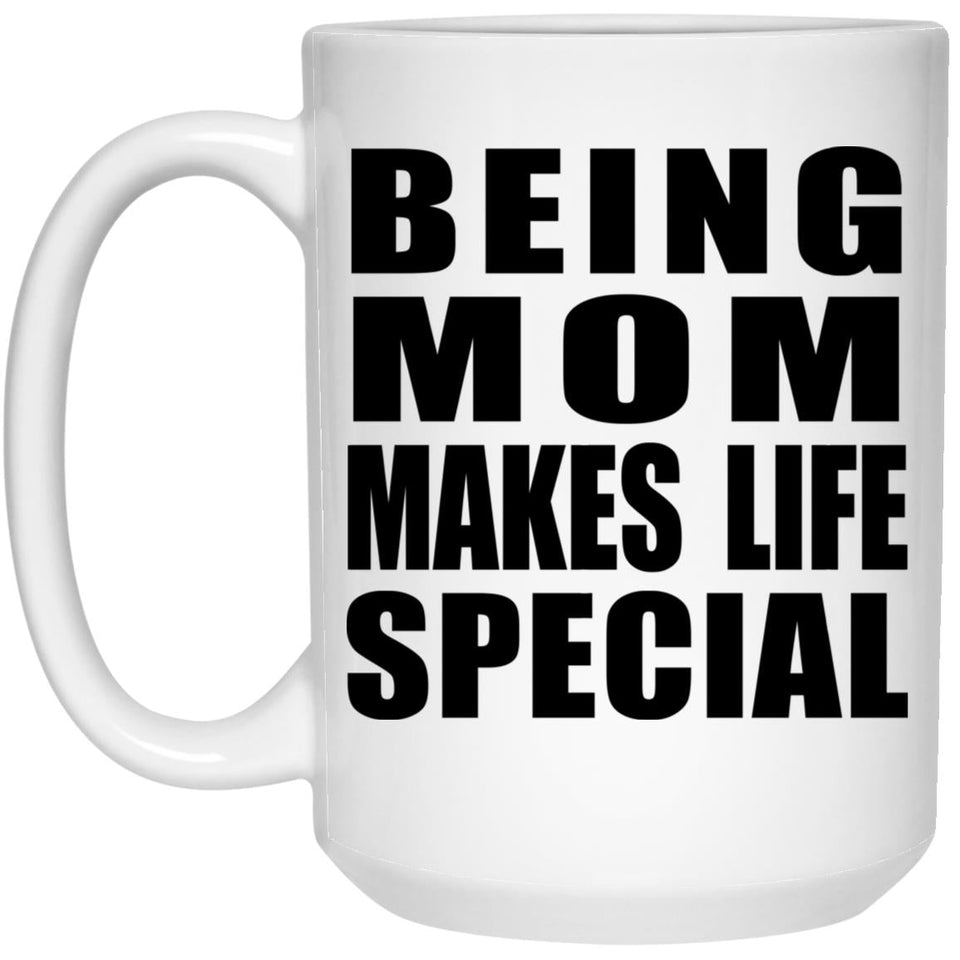 Being Mom Makes Life Special - 15oz Coffee Mug