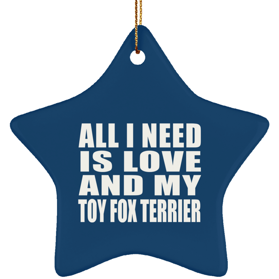 All I Need Is Love And My Toy Fox Terrier - Star Ornament