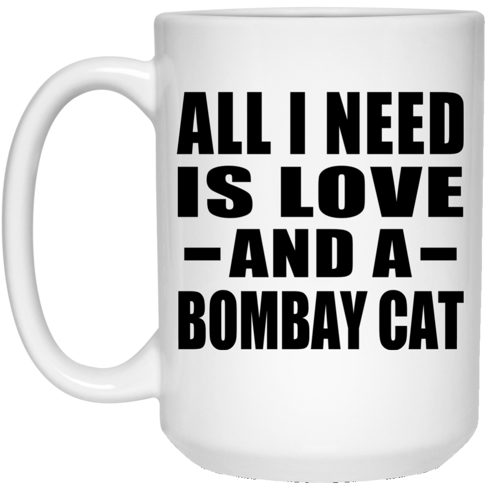All I Need Is Love And A Bombay Cat - 15 Oz Coffee Mug