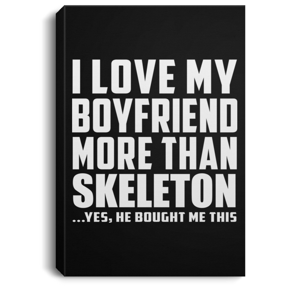 I Love My Boyfriend More Than Skeleton - Canvas Portrait