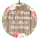 All I Want For Christmas Is More Sketching - Circle Ornament B