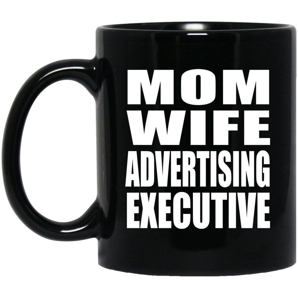 Mom Wife Advertising Executive - 11oz Coffee Mug Black