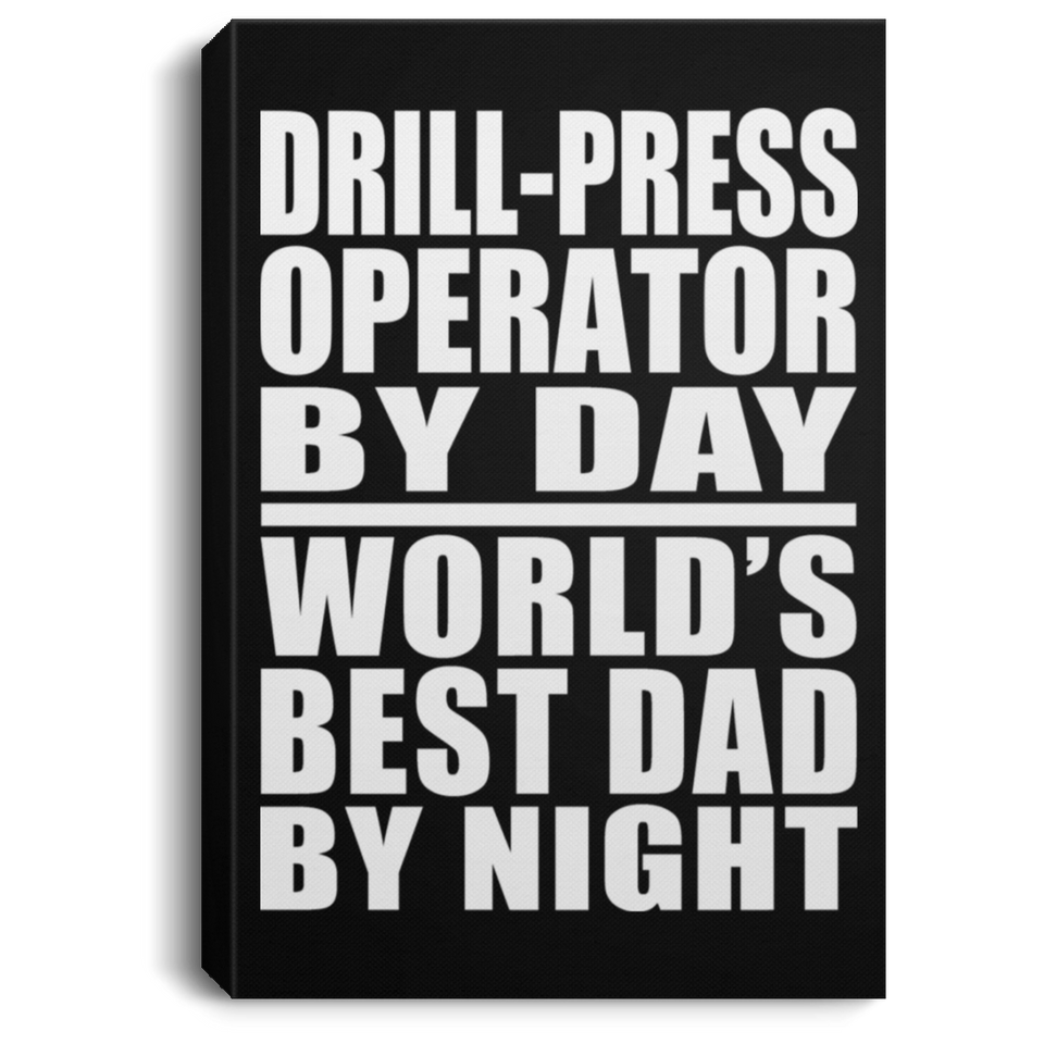 Drill-Press Operator By Day World's Best Dad By Night - Canvas Portrait