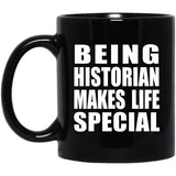 Being Historian Makes Life Special - 11oz Coffee Mug Black