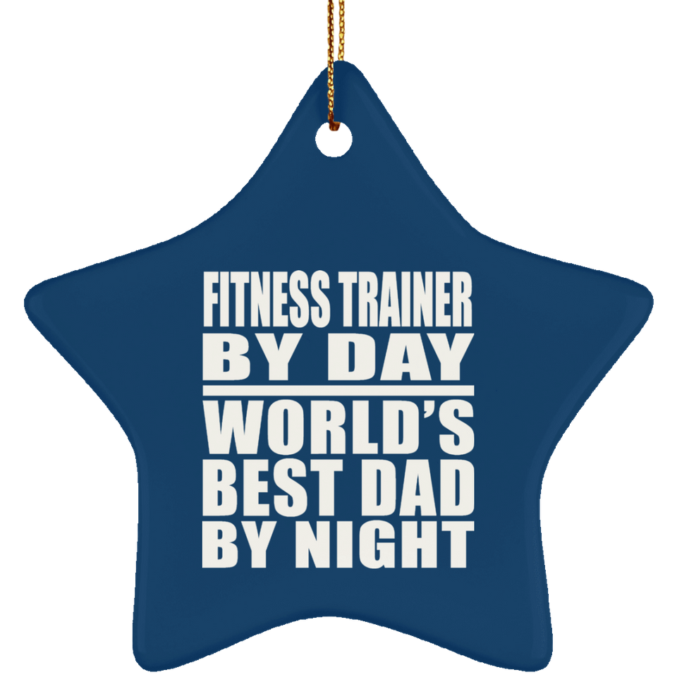 Fitness Trainer By Day World's Best Dad By Night - Star Ornament