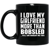I Love My Girlfriend More Than Bobsled - 11 Oz Coffee Mug Black