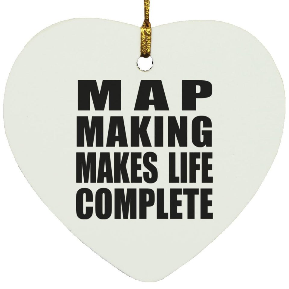 Map Making Makes Life Complete - Heart Ornament