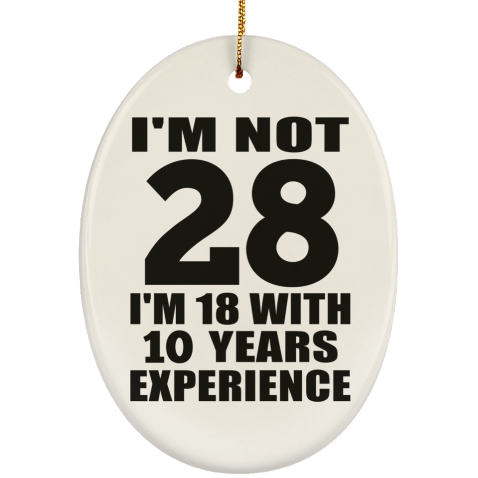 28th Birthday I'm Not 28 I'm 18 With 10 Years Experience - Oval Ornament