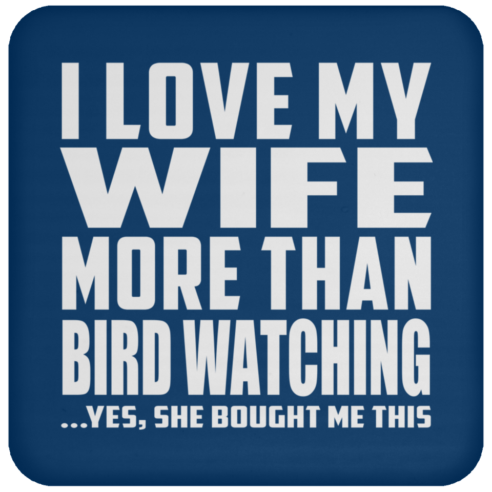 I Love My Wife More Than Bird Watching - Drink Coaster