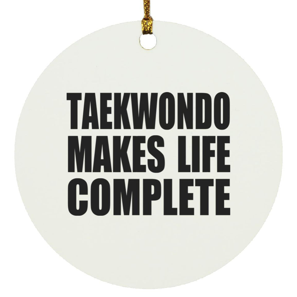 Taekwondo Makes Life Complete - Circle Ornament