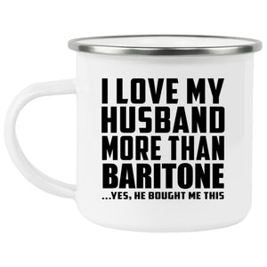 I Love My Husband More Than Baritone - 12oz Camping Mug