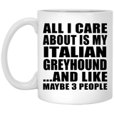 All I Care About Is My Italian Greyhound - 11 Oz Coffee Mug