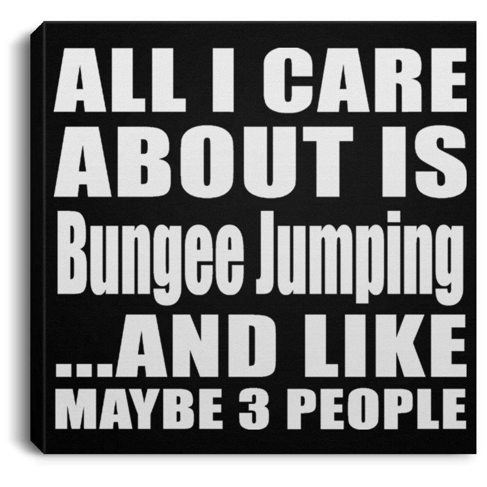 All I Care About Is Bungee Jumping - Canvas Square
