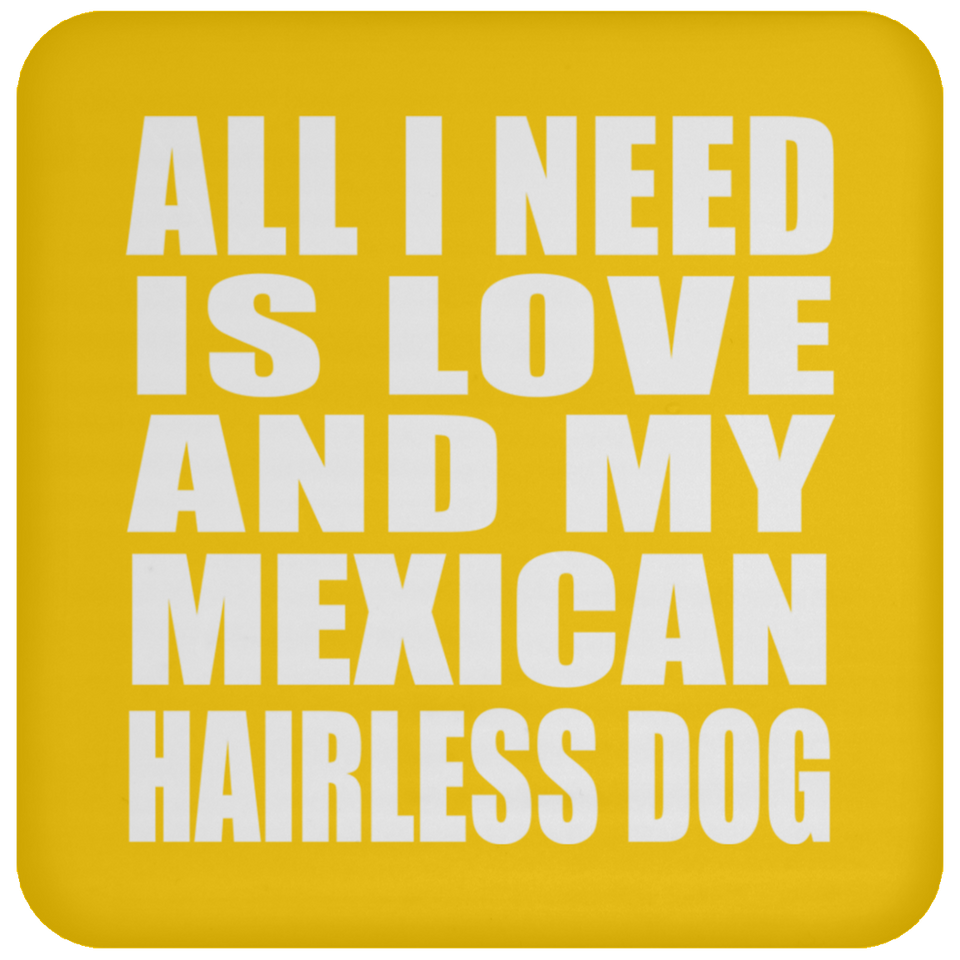 All I Need Is Love And My Mexican Hairless Dog - Drink Coaster