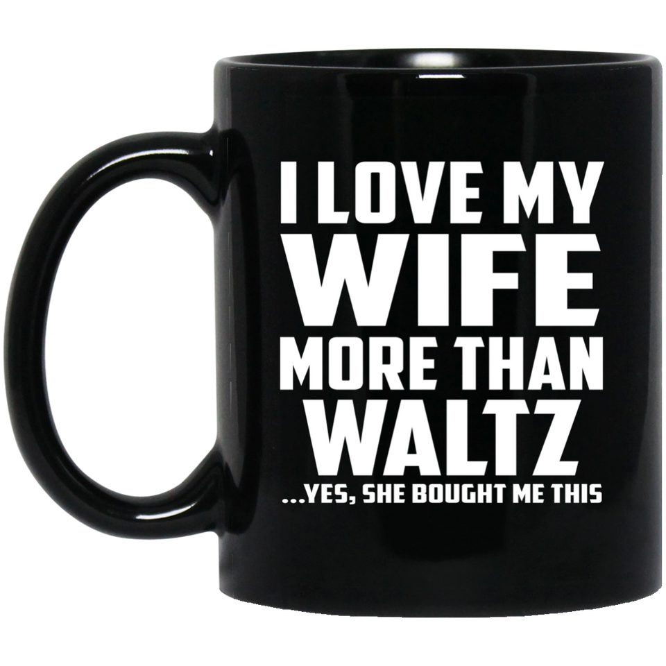 I Love My Wife More Than Waltz - 11 Oz Coffee Mug Black