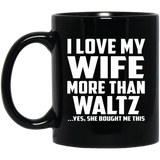 I Love My Wife More Than Waltz - 11 Oz Coffee Mug Black