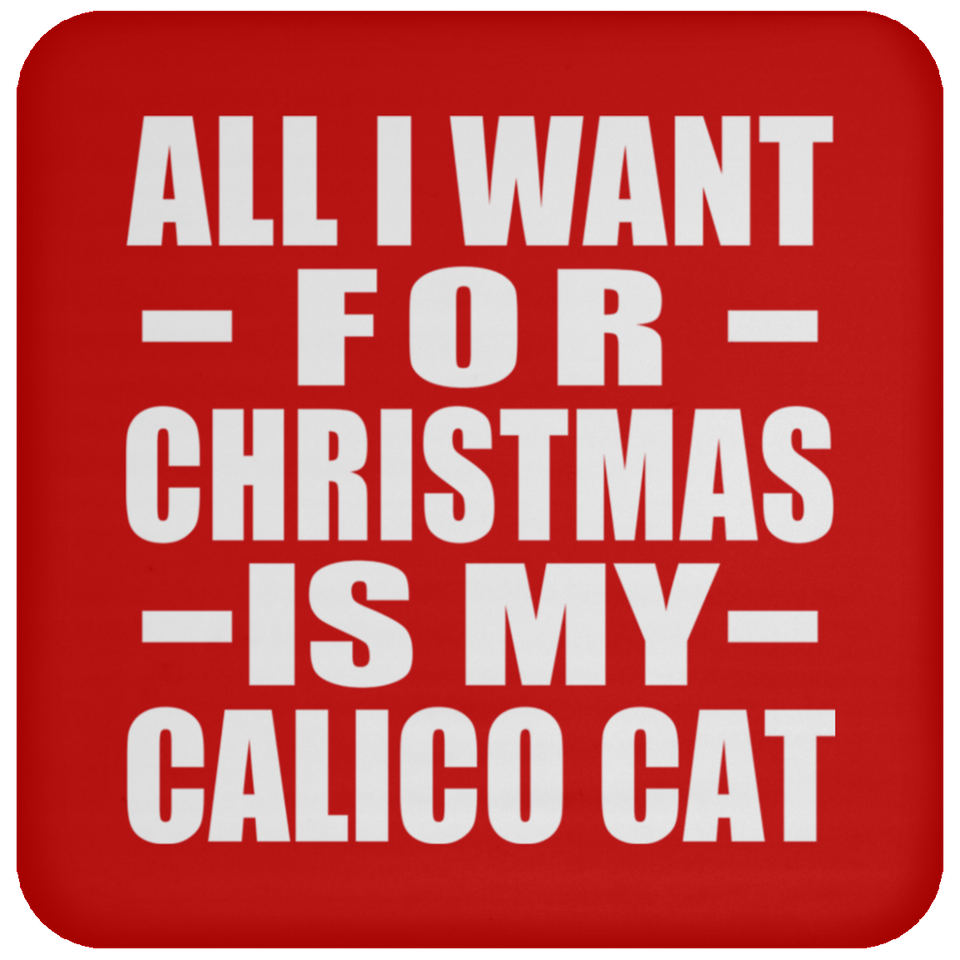 All I Want For Christmas Is My Calico Cat - Coaster