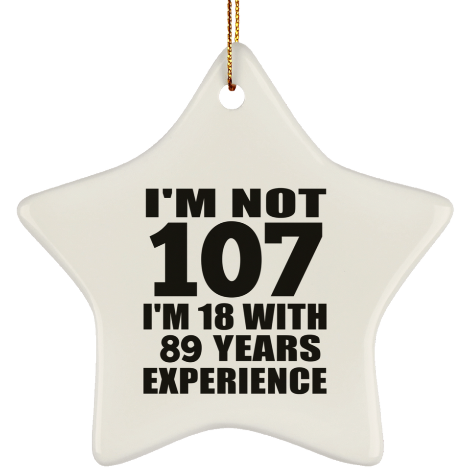 107th Birthday I'm Not 107 I'm 18 With 89 Years Experience - Star Ornament