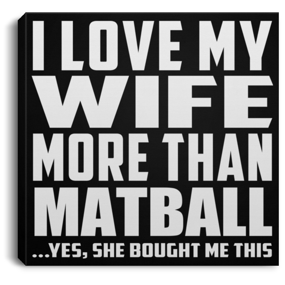 I Love My Wife More Than Matball - Canvas Square