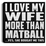 I Love My Wife More Than Matball - Canvas Square