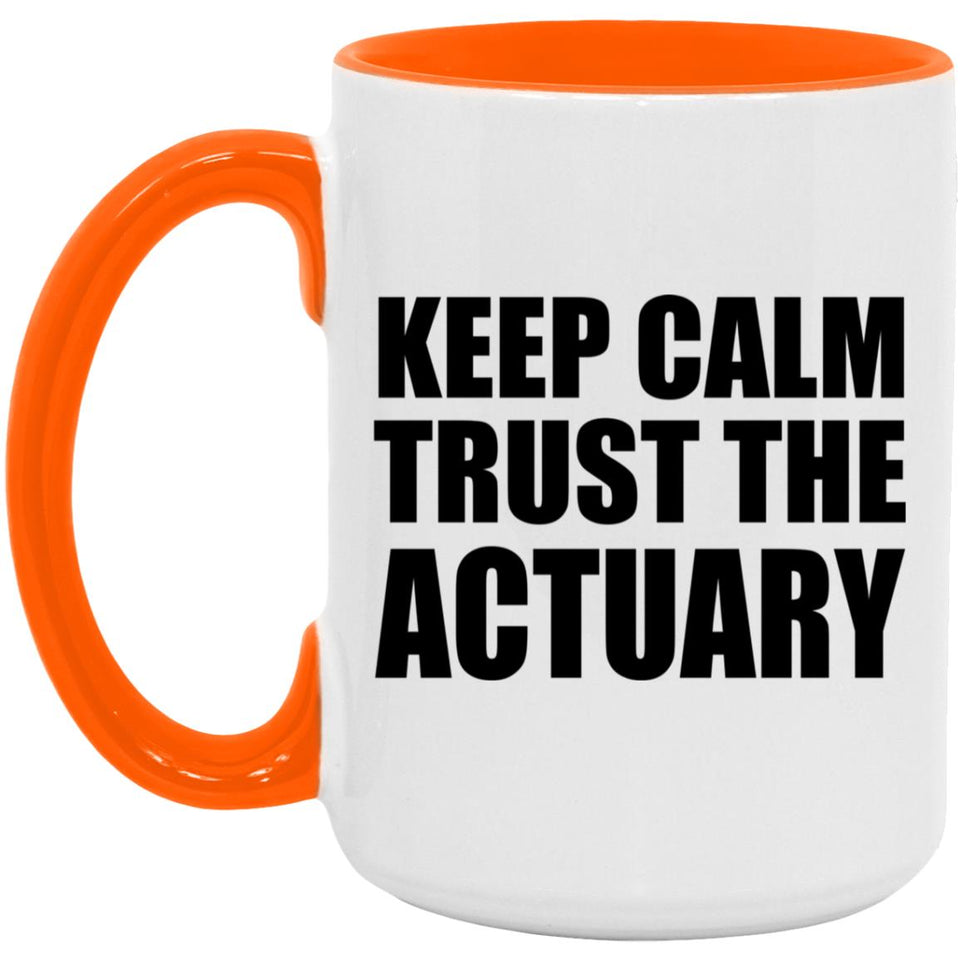 Keep Calm and Trust The Actuary - 15oz Accent Mug Orange