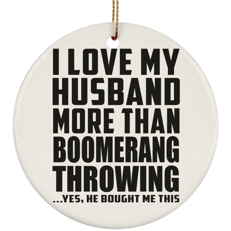 I Love My Husband More Than Boomerang Throwing - Circle Ornament