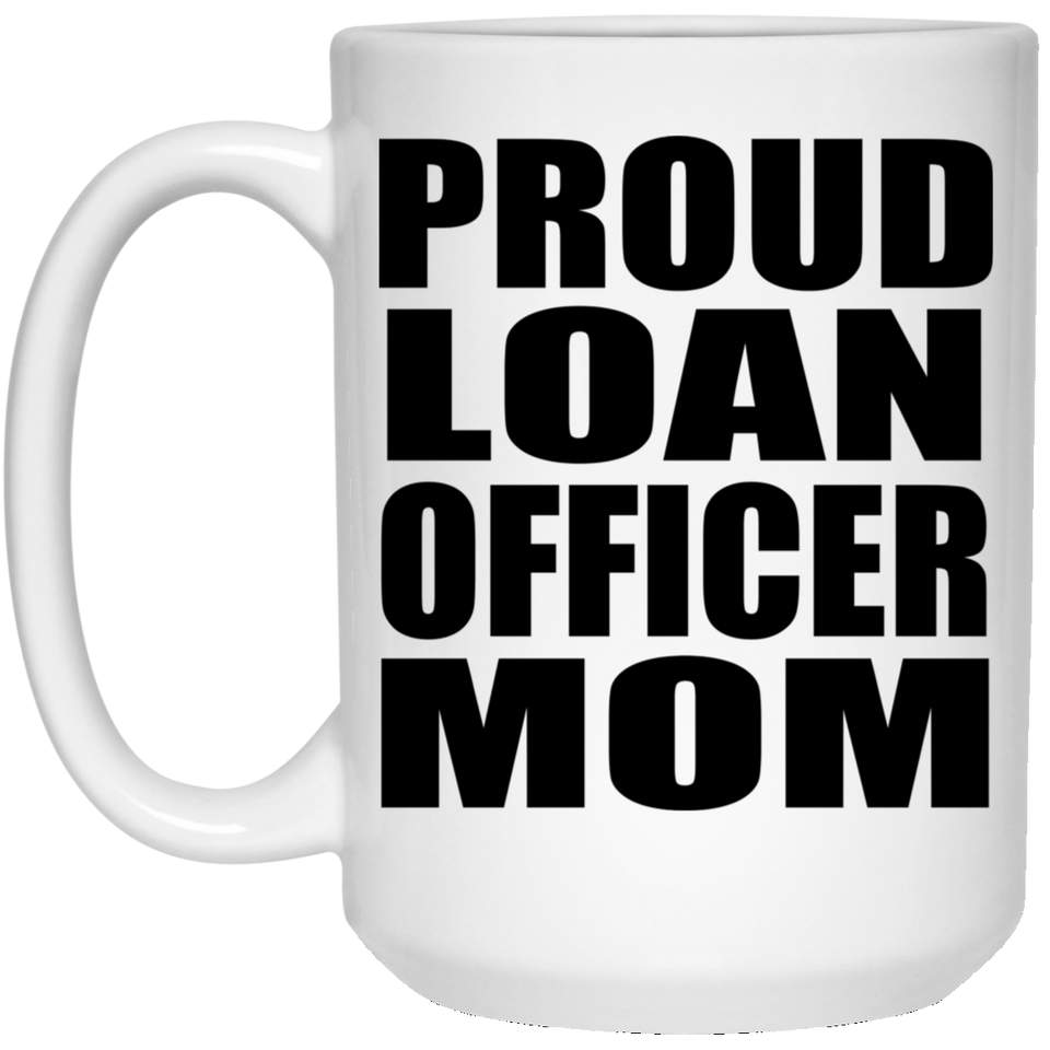 Proud Loan Officer Mom - 15oz Coffee Mug