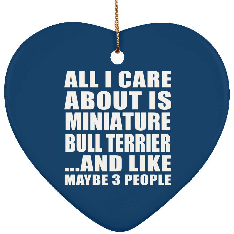 All I Care About Is Miniature Bull Terrier - Heart Ornament