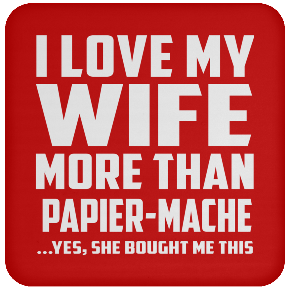 I Love My Wife More Than Papier-Mache - Drink Coaster