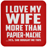 I Love My Wife More Than Papier-Mache - Drink Coaster