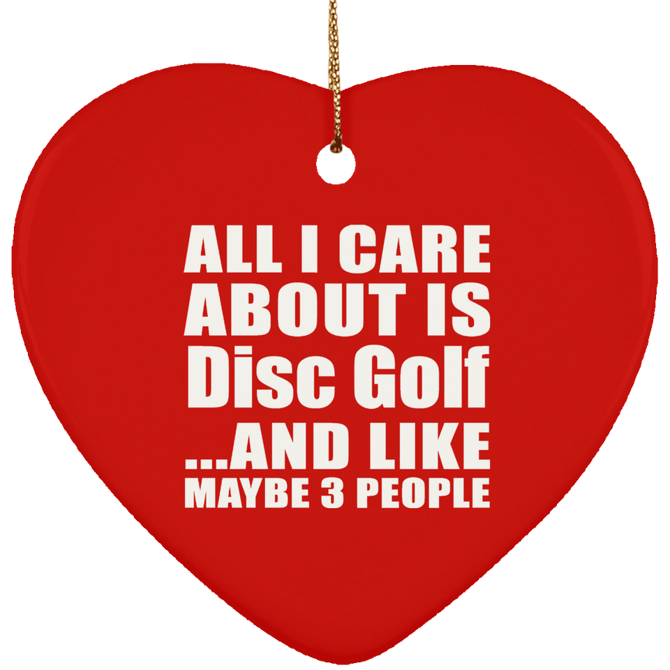 All I Care About Is Disc Golf - Heart Ornament