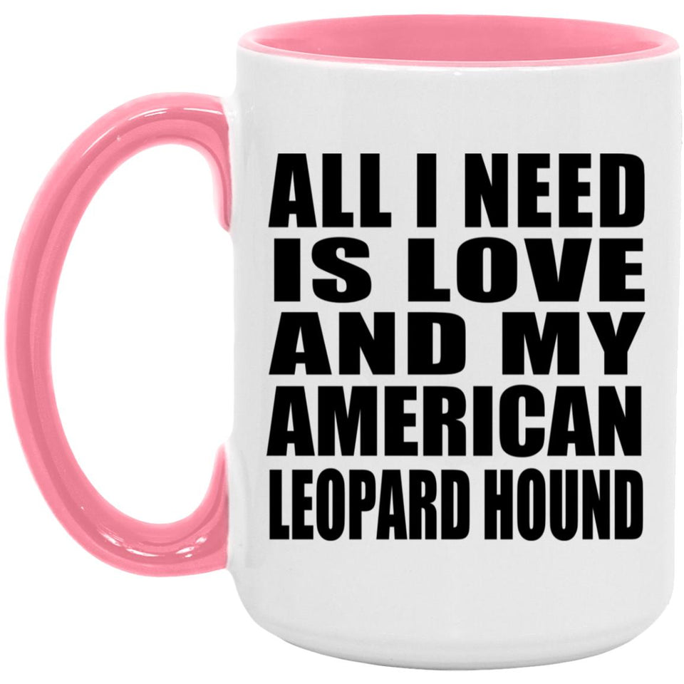 All I Need Is Love And My American Leopard Hound - 15oz Accent Mug Pink