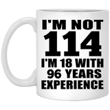 114th Birthday I'm Not 114 I'm 18 With 96 Years Experience - 11oz Coffee Mug