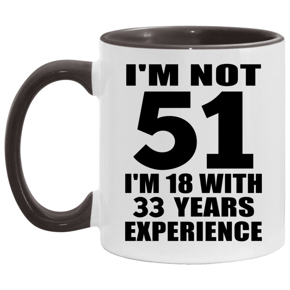 51st Birthday I'm Not 51 I'm 18 With 33 Years Experience - 11oz Accent Mug Black
